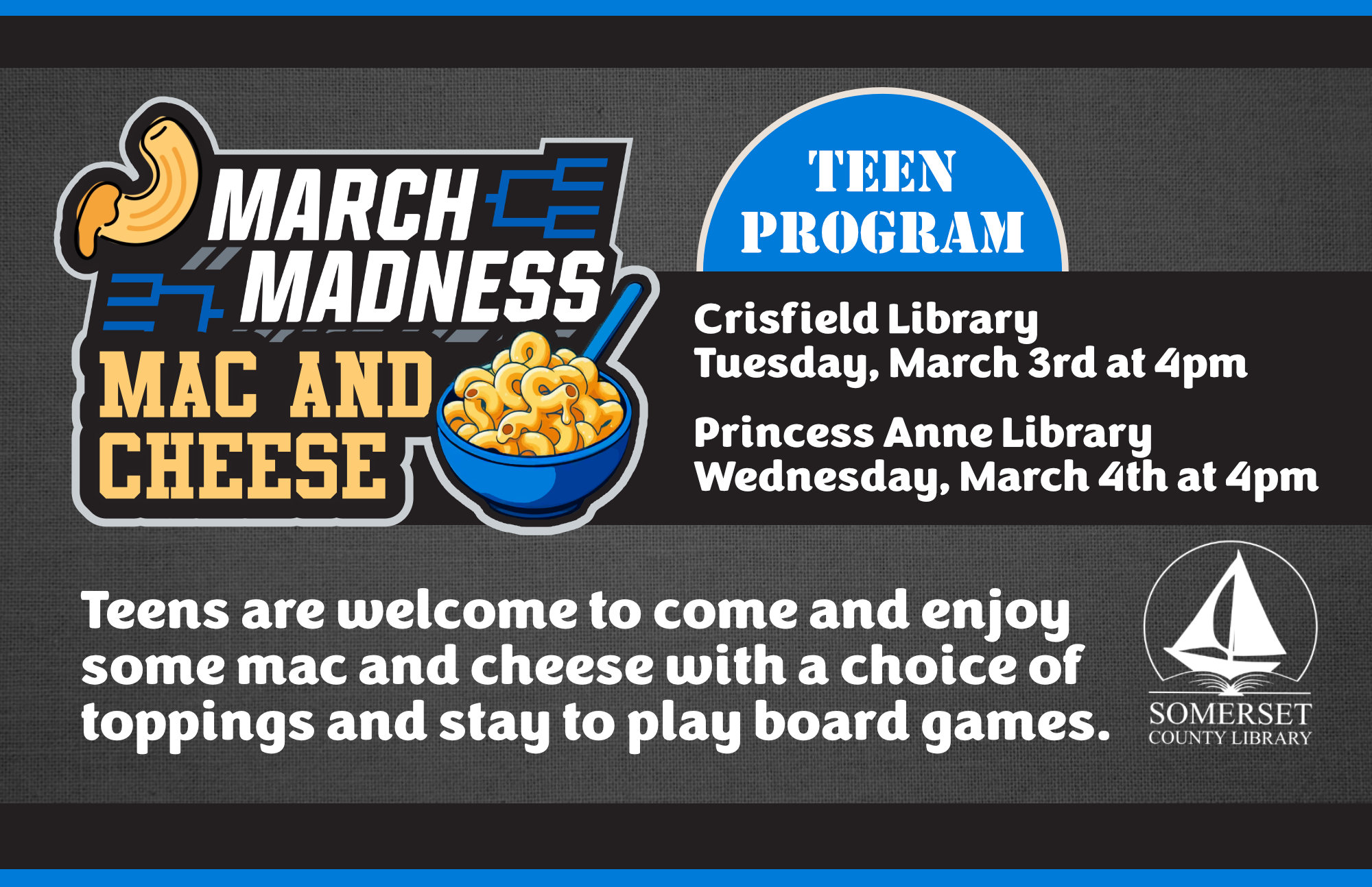 Teens are welcome to come and enjoy some mac and cheese with a choice of toppings and stay to play board games. Crisfield: Tuesday, March 3rd at 4pm Princess Anne: Wednesday, March 4th at 4pm