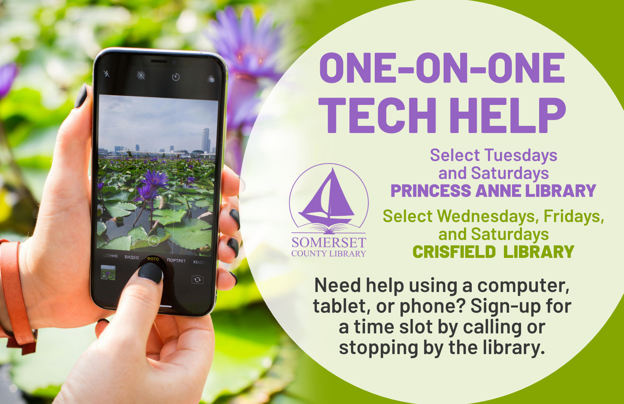 ONE-ON-ONE TECH HELP Select Tuesdays & Saturdays in PRINCESS ANNE Select Wednesdays, Fridays & Saturdays in CRISFIELD Need help using a computer, tablet, or phone? Sign-up for a time slot by calling or stopping by the library.