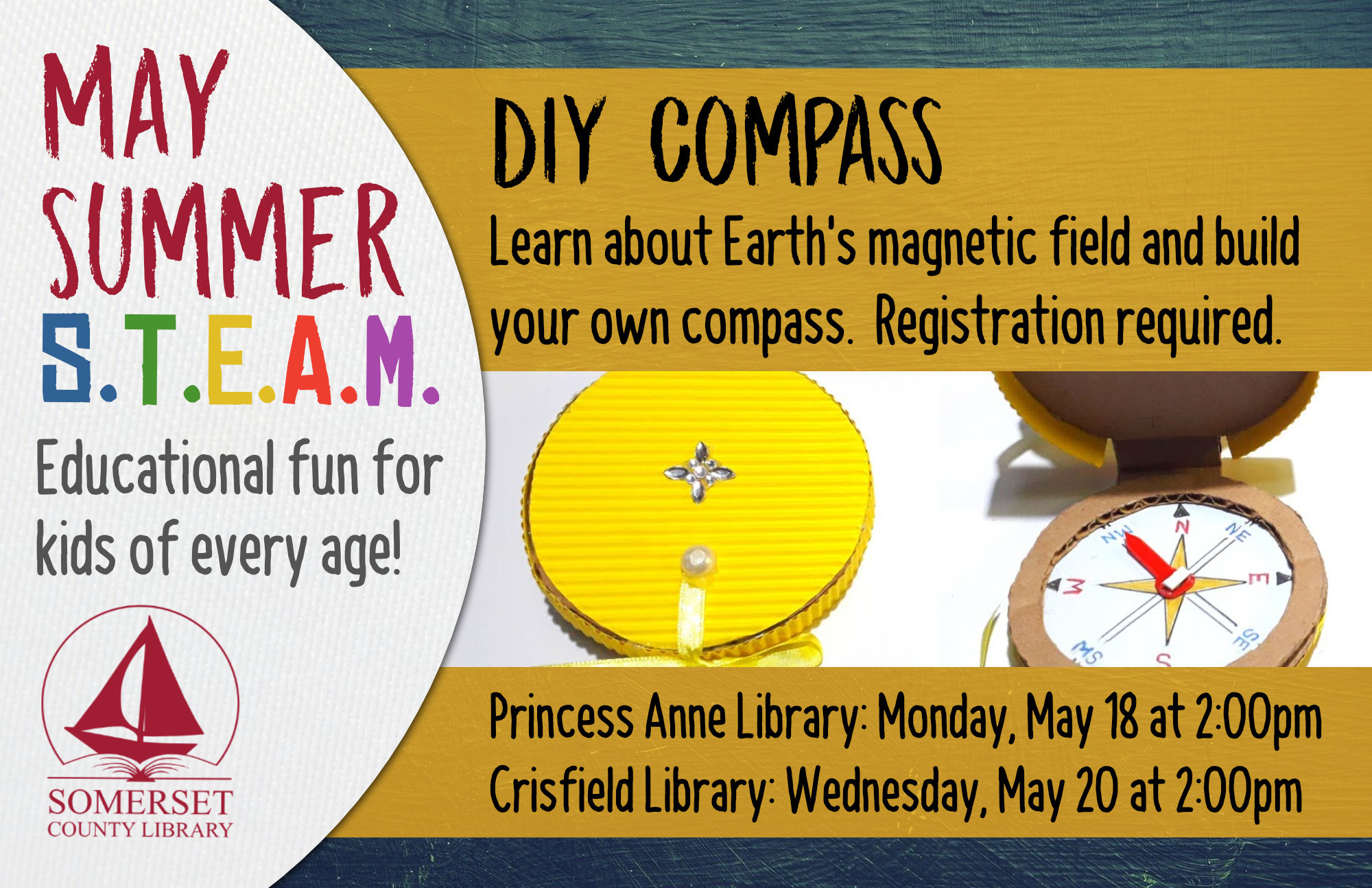 SUMMER STEAM NEW NAME Educational Fun for Kids of Every Age! Crisfield: Wednesdays at 2:00 pm Princess Anne: Mondays at 2:00 pm Stop by to register or call your local branch May 18 & 20: DIY Compass- Learn about Earth’s magnetic field and build your own compass.