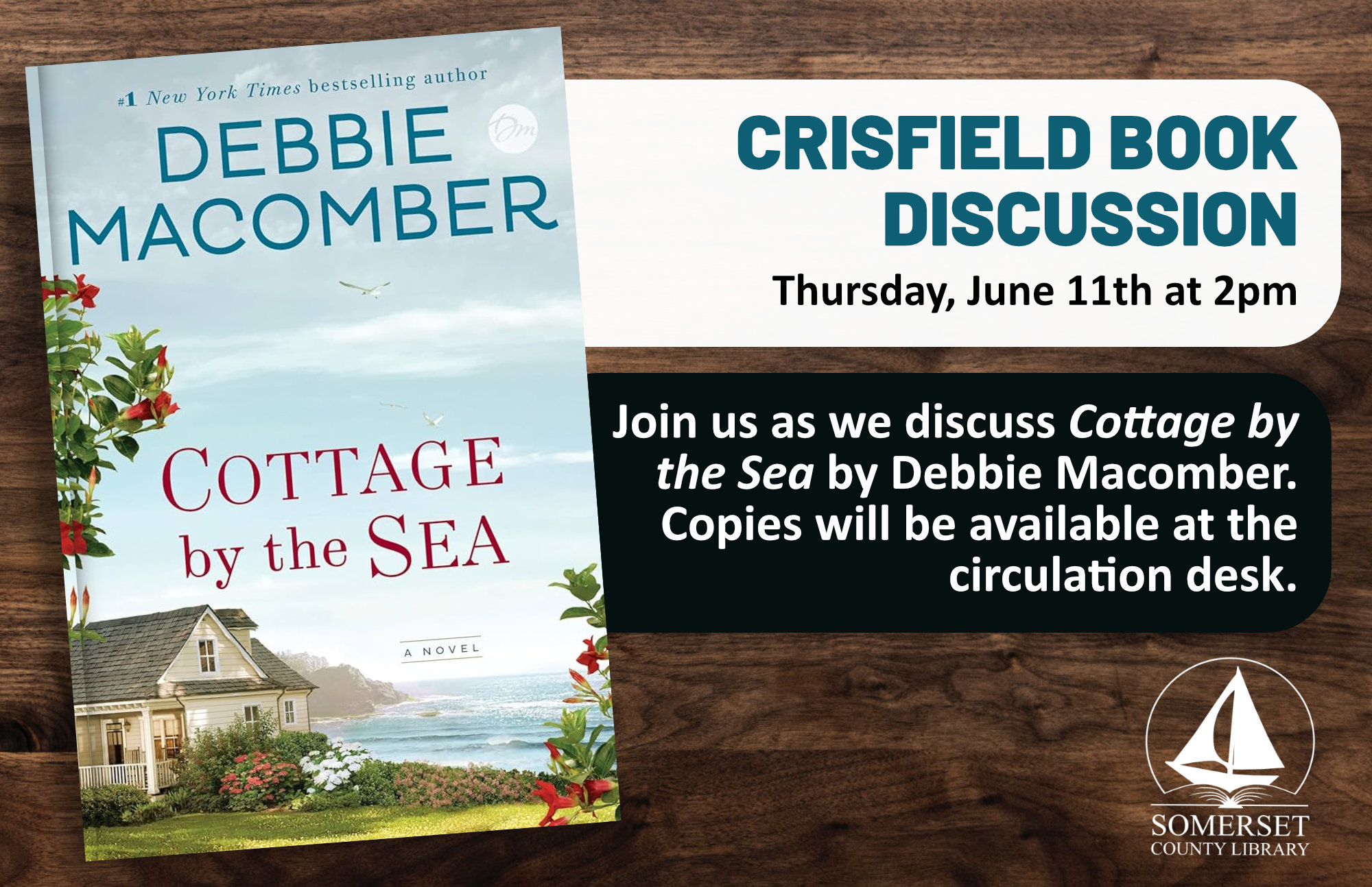 Book Discussion Crisfield Thursday, June 11th at 2pm Join us as we discuss Cottage by the Sea by Debbie Macomber Copies will be available at the circulation desk.