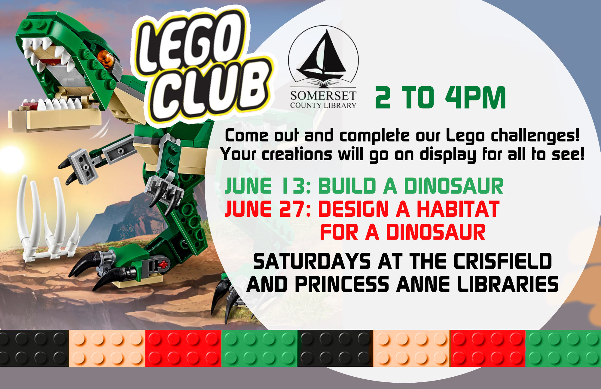 LEGO CLUB Come out and complete our lego challenges! Your creations will go on display for all to see! Both branches: Saturdays 2-4 pm May 9- Build a bouquet for Mother’s Day May 23- Create a new flower June 13- Build a dinosaur June 27- Design a habitat for a dinosaur