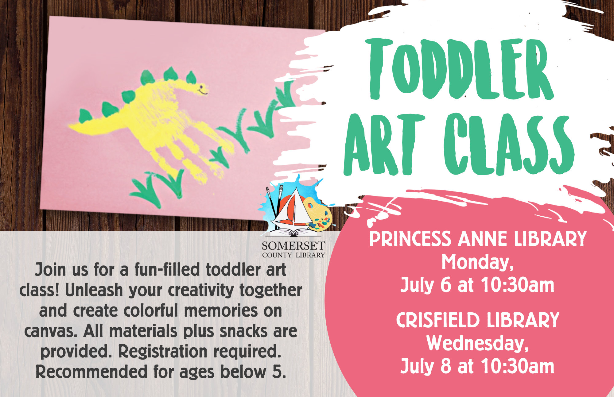 TODDLER ART CLASS Join us for a fun-filled toddler art class! Unleash your creativity together and create colorful memories on canvas. All materials plus snacks are provided. Registration Required. Princess Anne: Mondays, July 6 & August 3 Crisfield: Wednesdays, July 8 & August 5 @ 10:30 July: Dino Handprint August: Ocean