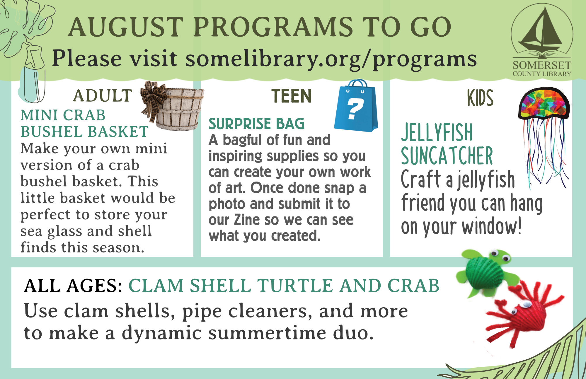 Adult To Go Mini Crab Bushel Basket-Make your own mini version of a crab bushel basket. This little basket would be perfect to store your sea glass and shell finds this season. All Ages To Go Clam Shell Turtle and Crab- Use clam shells, pipe cleaners and more to make a dynamic summertime duo. August Teen To Go: Surprise Bag-A bagful of fun and inspiring supplies so you can create your own work of art. Once done snap a photo and submit it to our Zine so we can see what you created. Jellyfish Suncatcher-Craft a jellyfish friend you can hang on your window!