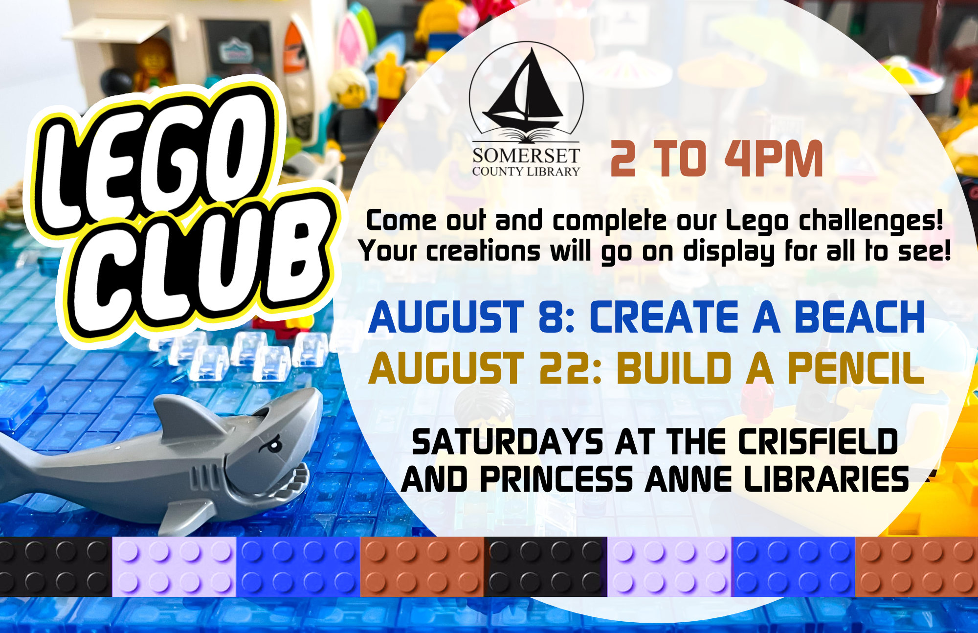 LEGO CLUB Come out and complete our lego challenges! Your creations will go on display for all to see! Both branches: Saturdays 2-4 pm July 11- Build a dinosaur footprint July 25- Design a fossil August 8- Create a beach August 22- Build a pencil