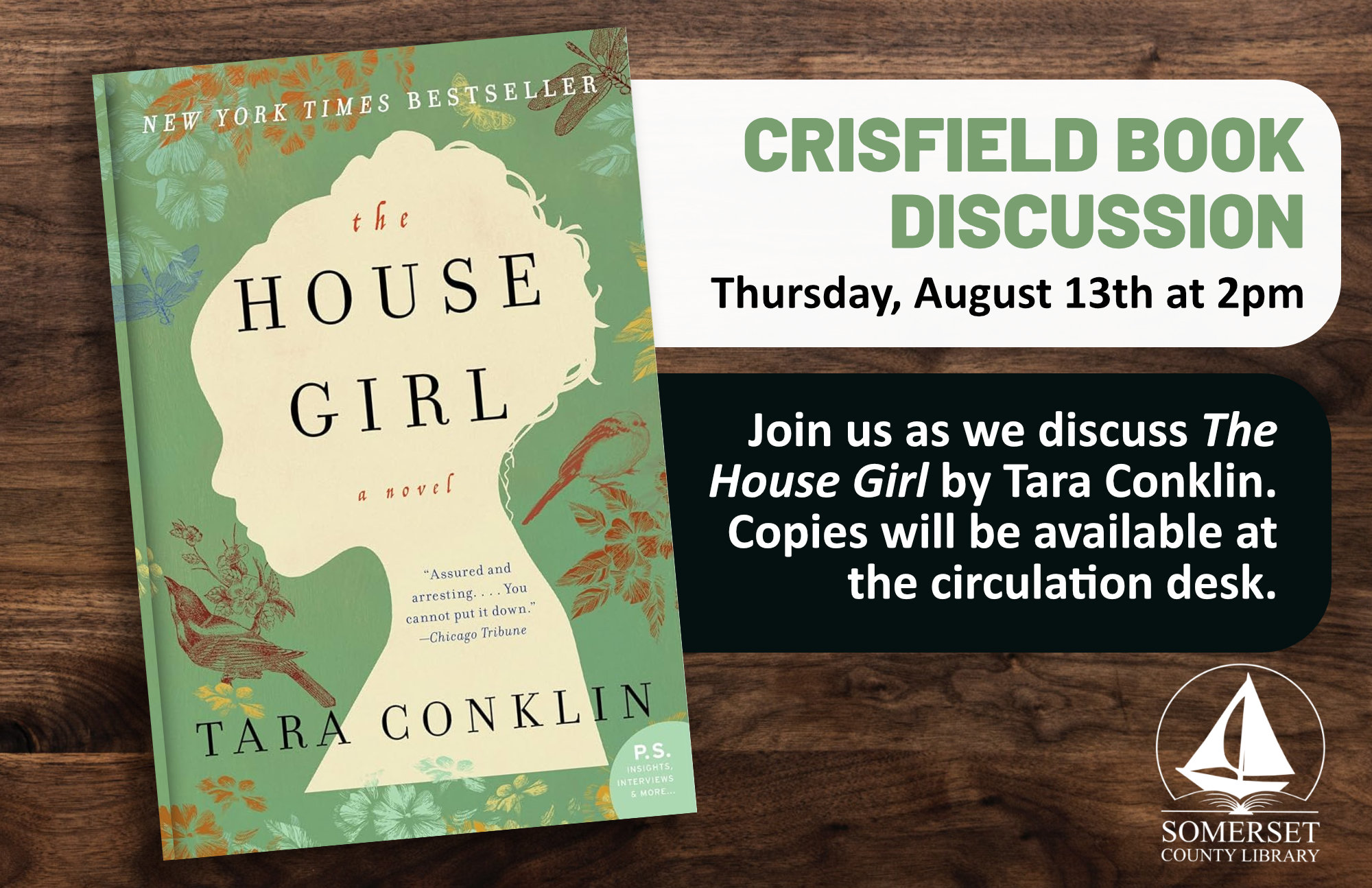 Book Discussion Crisfield Thursday, August 13th at 2pm Join us as we discuss The House Girl by Tara Conklin. Copies will be available at the circulation desk.