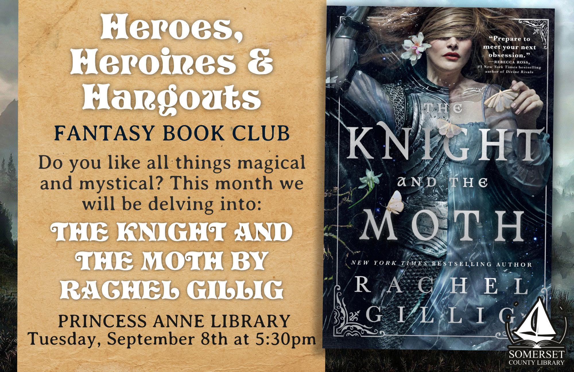 Heroes, Heroines and Hangouts: Fantasy Book Club Princess Anne Tuesday, September 8th at 5:30pm Do you like all things magical and mystical? This month we will be delving into The Knight and the Moth by Rachel Gillig.