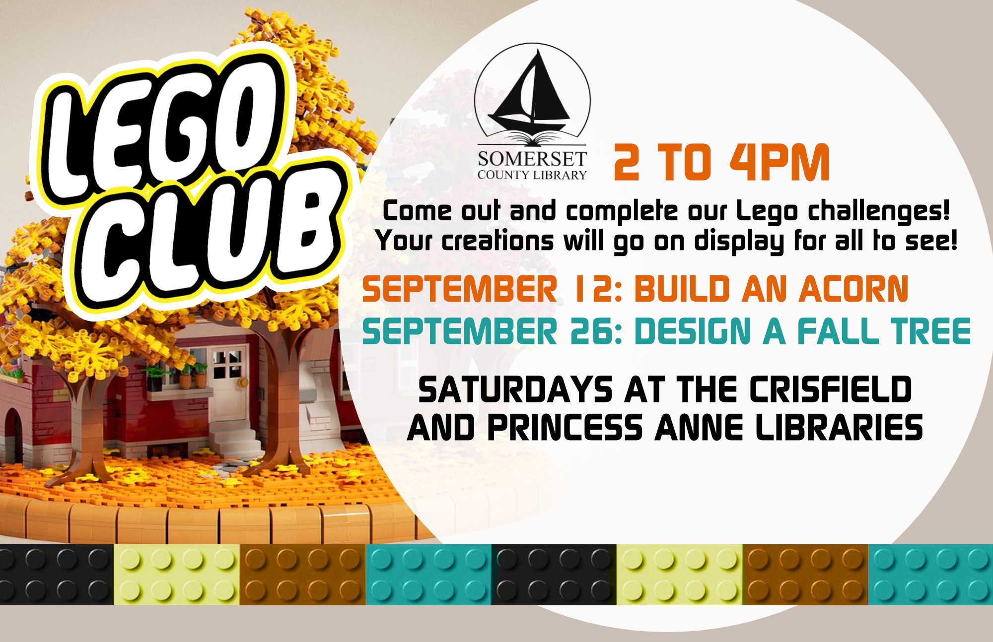 LEGO CLUB Come out and complete our lego challenges! Your creations will go on display for all to see! Both branches: Saturdays 2-4 pm September 12- Build an acorn September 26- Design a fall tree October 10- Create an alien October 24- Build a spaceship