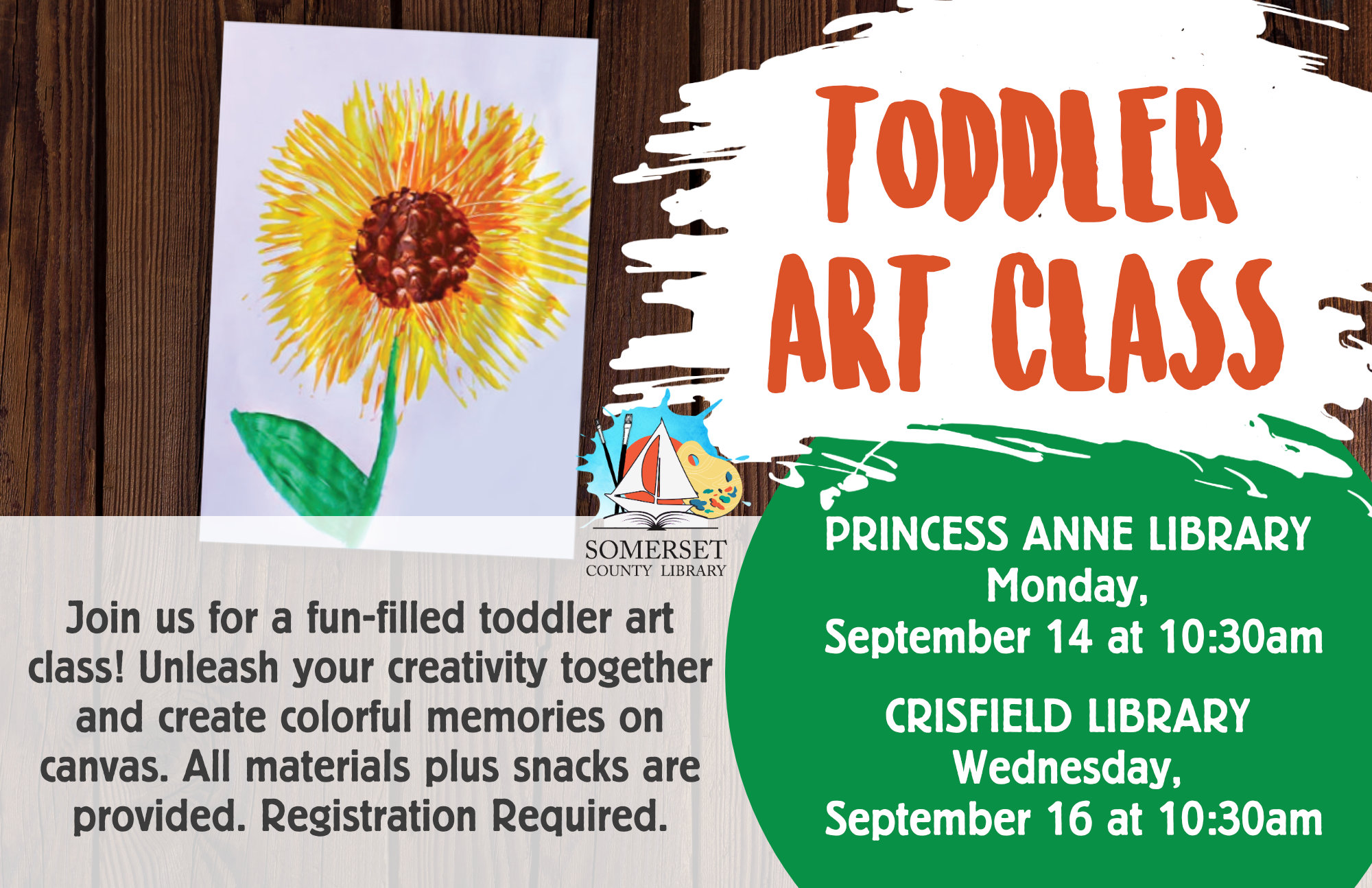TODDLER ART CLASS Join us for a fun-filled toddler art class! Unleash your creativity together and create colorful memories on canvas. All materials plus snacks are provided. Registration Required. Princess Anne: Mondays, September 14 & October 5 Crisfield: Wednesdays, September 16 & October 7 @ 10:30 September: Sunflower